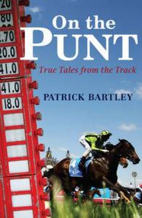 On the Punt: True Tales from the Track by Patrick Bartley