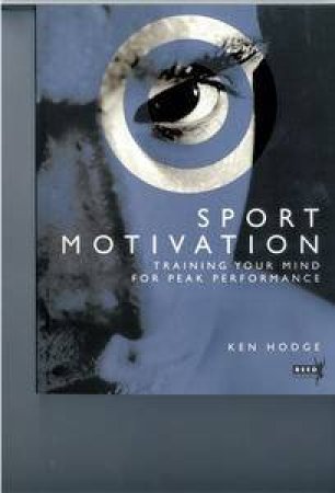 Sport Motivation: Training Your Mind for Peak Performance by Ken Hodge