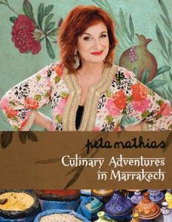 Culinary Adventures in Marrakech by Peta Mathias