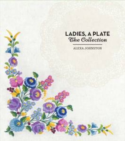 Ladies, A Plate: The Collection by Alexa Johnston