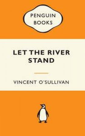 Popular Penguins: Let The River Stand by Vincent O'Sullivan