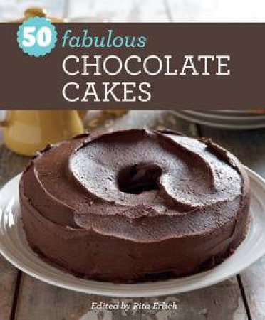 50 Fabulous Chocolate Cakes by Rita Erlich