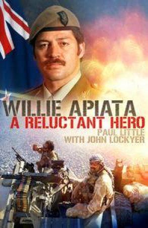 Willie Apiata: A Reluctant Hero by Paull Little & John Lockyer