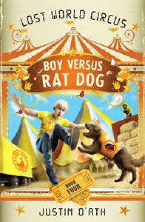 Boy Versus Rat Dog: The Lost World Circus Book 4 by Justin D'Ath