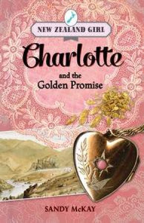 New Zealand Girl: Charlotte and the Golden Promise by Sandy McKay