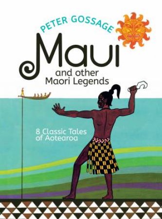 Maui And Other Maori Legends: 8 Classic Tales Of Aotearoa by Peter Gossage