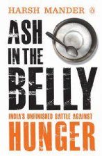 Ash in the Belly Indias Unfinished Battle Against Hunger