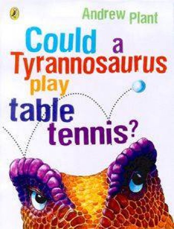 Could A Tyrannosaurus Play Table Tennis? by Andrew Plant