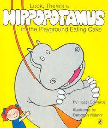 Look, There's A Hippopotamus In The Playground Eating Cake by Hazel Edwards