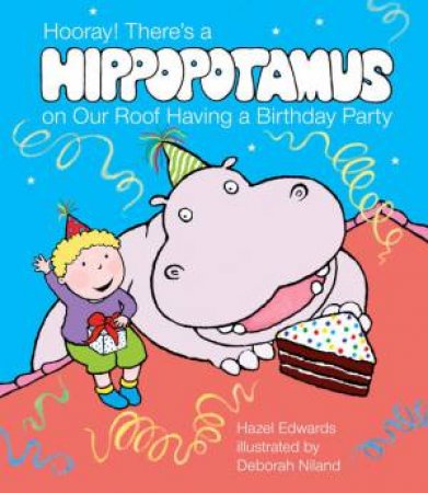 Hooray! There's a Hippopotamus On Our Roof Having a Birthday Party by Hazel Edwards & Deborah Niland 
