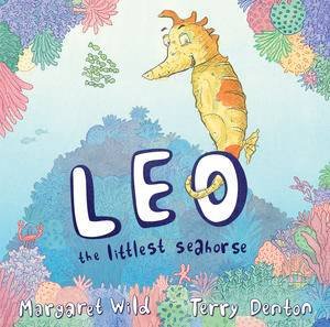 Leo the Littlest Seahorse by Margaret Wild & Terry Denton 