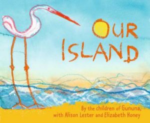Our Island by Alison Lester, Elizabeth Honey, Graeme Base & Children Of Gununa