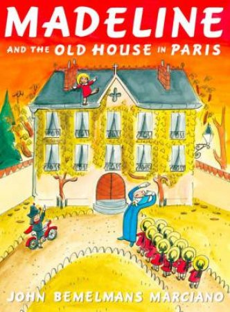 Madeline and the Old House in Paris by John Bemelmans Marciano