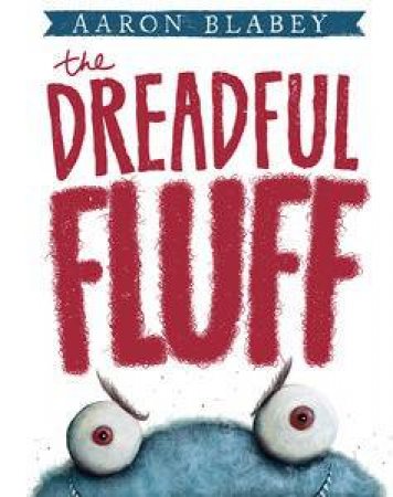 The Dreadful Fluff by Aaron Blabey