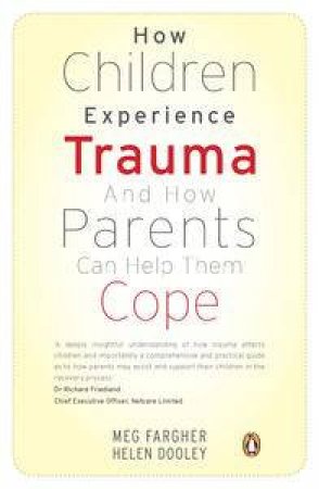 How Children Experience Trauma And How Parents Can Help Them Cope by Meg Fargher & Helen Dooley