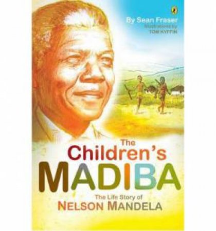 The Children's Madiba: The Life Story of Nelson Mandela by Sean Fraser