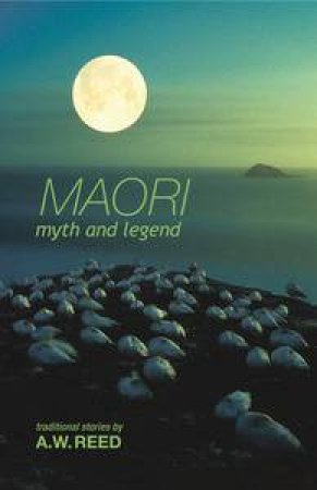 Maori Myth and Legend by A.W. Reed