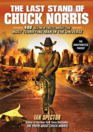 The Last Stand of Chuck Norris: 400 All-New Facts About The Most Terrifying Man In The Universe by Ian Spector