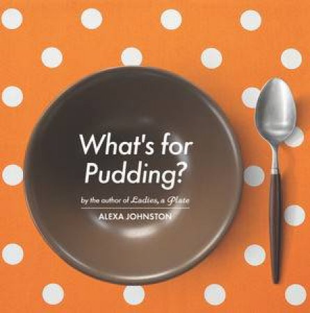 What's for Pudding? by Alexa Johnston