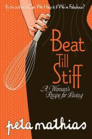 Beat Till Stiff: A Woman's Recipe for Living by Peta Mathias