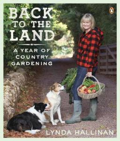 Back to the Land: A Year of Country Gardening by Lynda Hallinan