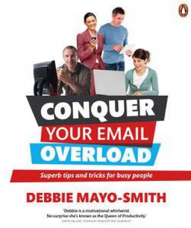 Conquer Your Email Overload: Super Tips and Trick for Busy People by Debbie Mayo-Smith