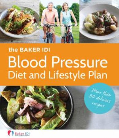 Baker IDI Blood Pressure Diet and Lifestyle Plan by Various