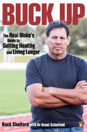 Buck Up: The Real Bloke's Guide to Getting Healthy and Living Longer by Buck Shelford & Grant Schofield