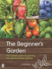 The Beginners Garden Your Simple Guide to Growing the Ultimate Kitchen Garden