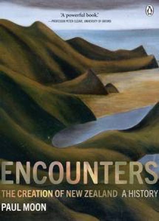 Encounters: The Creation of New Zealand by Paul Moon