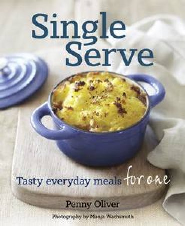 Single Serve: Tasty Everyday Meals for One by Penny Oliver