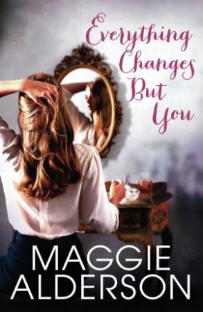 Everything Changes But You by Maggie Alderson