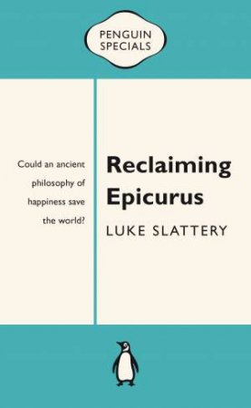 Reclaiming Epicurus: Penguin Specials by Luke Slattery