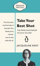 Penguin Specials Take Your Best Shot The Prime Ministership of Julia Gillard