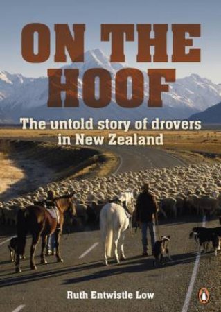 On the Hoof: The Untold Story of Drovers in New Zealand by Ruth Entwistle Low