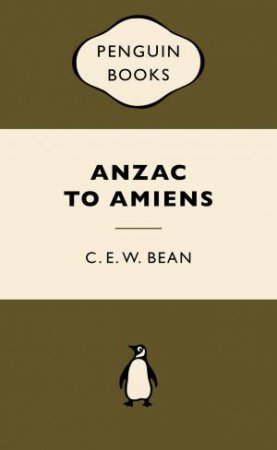 War Popular Penguins: Anzac to Amiens by C E W Bean