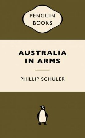 War Popular Penguins: Australia in Arms by Phillip Schuler