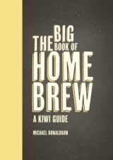 The Big Book of Home Brew A Kiwi Guide