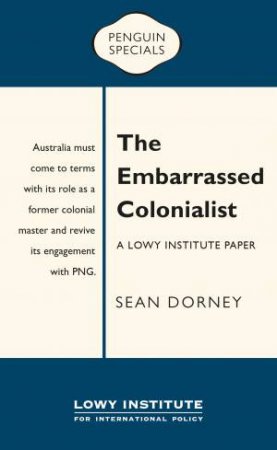 The Embarrassed Colonialist: Penguin Special by Sean Dorney