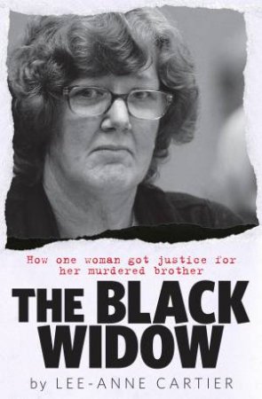 The Black Widow: How One Woman Got Justice For Her Murdered Brother by Lee-Anne Cartier
