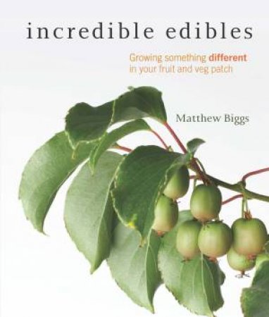 Incredible Edibles: Grow Something Different In Your Fruit And Veg Patch by Various