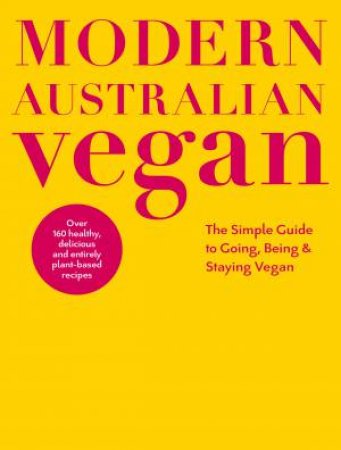 Modern Australian Vegan: The Simple Guide to Going, Being & Staying Vegan by Various