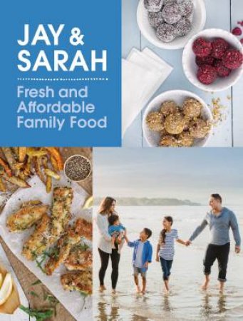 Jay And Sarah: Fresh Affordable Family Food by Jay Wanakore & Sarah Chase