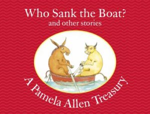 A Pamela Allen Treasury: Who Sank The Boat? And Other Stories by Pamela Allen