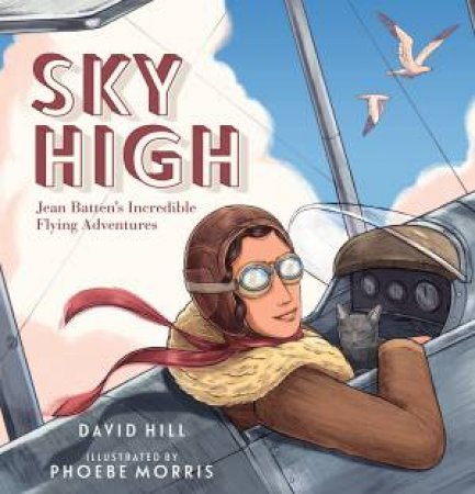 Sky High: Jean Batten's Incredible Flying Adventures by David Hill