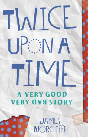 Twice Upon A Time: A Very Good Very Bad Story by James Norcliffe