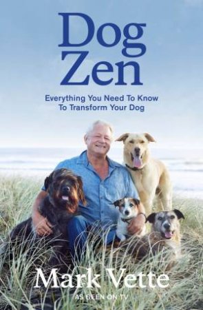 Dog Zen: Everything You Need to Know To Transform Your Dog by Mark Vette