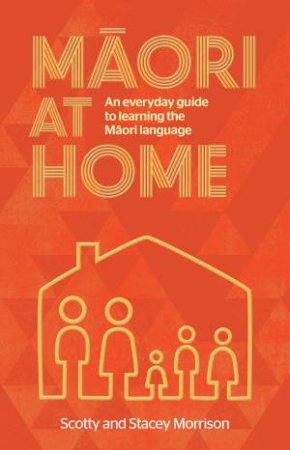 Maori At Home: An Everyday Guide To Learning The Maori Language by Scotty Morrison & Stacey Morrison