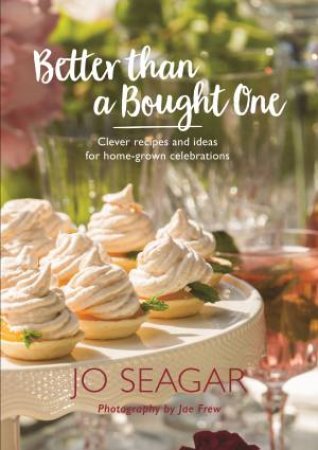 Better Than A Bought One: Clever Recipes And Ideas For Home-Grown Celebrations by Jo Seagar