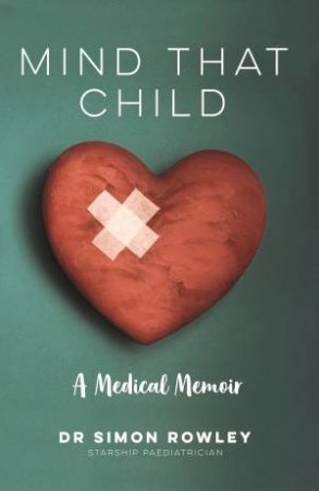 Mind That Child: A Medical Memoir by Simon Rowley